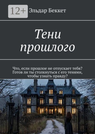 Обложка книги «Тени прошлого. Что, если прошлое не отпускает тебя? Готов ли ты столкнуться с его тенями, чтобы узнать правду?»