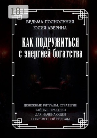 Обложка книги «Как подружиться с энергией богатства. Денежные ритуалы, стратегии, тайные практики для начинающей современной ведьмы»