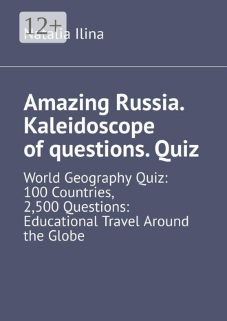 Обложка книги «Amazing Russia. Kaleidoscope of questions. Quiz. World Geography Quiz: 100 Countries, 2,500 Questions: Educational Travel Around the Globe»