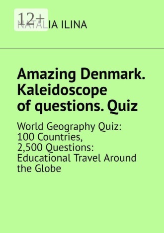 Обложка книги «Amazing Denmark. Kaleidoscope of questions. Quiz. World Geography Quiz: 100 Countries, 2,500 Questions: Educational Travel Around the Globe»