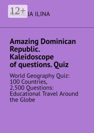 Обложка книги «Amazing Dominican Republic. Kaleidoscope of questions. Quiz. World Geography Quiz: 100 Countries, 2,500 Questions: Educational Travel Around the Globe»