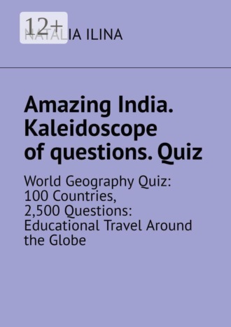 Обложка книги «Amazing India. Kaleidoscope of questions. Quiz. World Geography Quiz: 100 Countries, 2,500 Questions: Educational Travel Around the Globe»