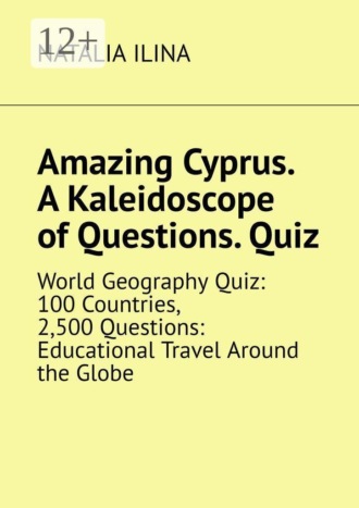 Обложка книги «Amazing Cyprus. A Kaleidoscope of Questions. Quiz. World Geography Quiz: 100 Countries, 2,500 Questions: Educational Travel Around the Globe»