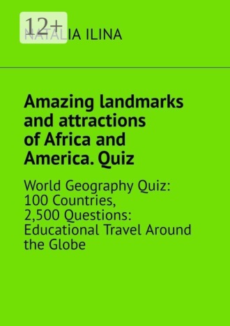 Обложка книги «Amazing landmarks and attractions of Africa and America. Quiz. World geography quiz: 100 countries, 2,500 questions: educational travel around the globe»