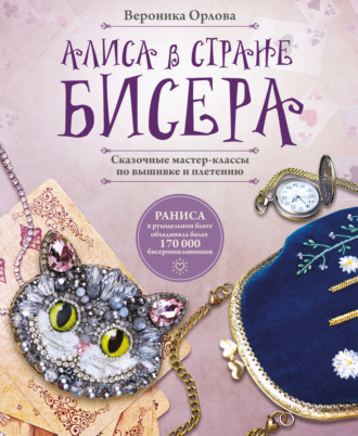 Алиса в Стране бисера. Сказочные мастер-классы по вышивке и плетению