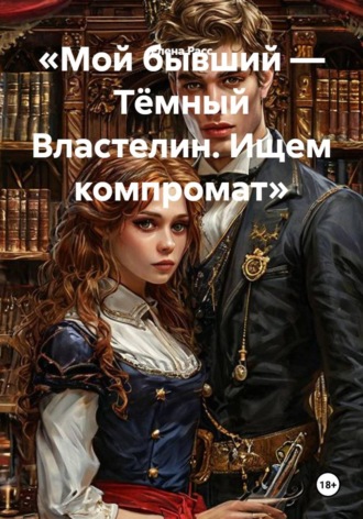 Обложка книги «Мой бывший — Тёмный Властелин. Ищем компромат»