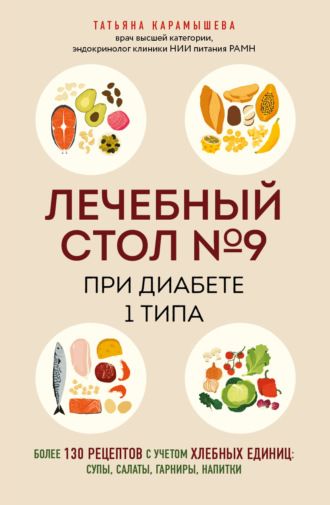 Обложка книги «Лечебный стол №9 при диабете 1 типа. Более 130 рецептов с учетом хлебных единиц: супы, салаты, гарниры, напитки»
