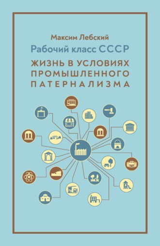 Обложка книги «Рабочий класс СССР. Жизнь в условиях промышленного патернализма»