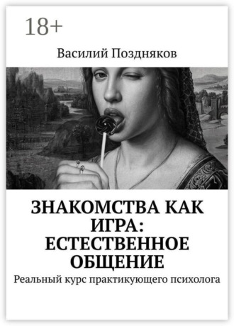 Обложка книги «Знакомства как игра: естественное общение. Реальный курс практикующего психолога»