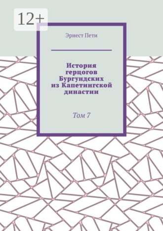 Обложка книги «История герцогов Бургундских из Капетингской династии. Том 7»
