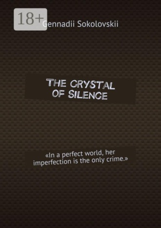 Обложка книги «The Crystal of Silence. «In a perfect world, her imperfection is the only crime.»»