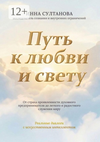 Обложка книги «Путь к любви и свету. От страха проявленности духовного предпринимателя до легкого и радостного служения миру»