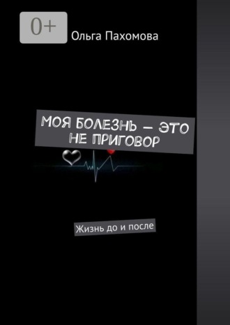 Обложка книги «Моя болезнь — это не приговор. Жизнь до и после»