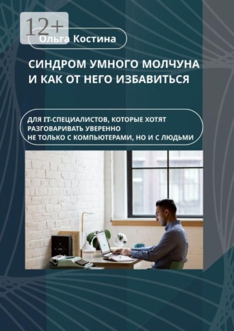 Обложка книги «Синдром умного молчуна и как от него избавиться. Для IT-специалистов, которые хотят разговаривать уверенно не только с компьютерами, но и с людьми»