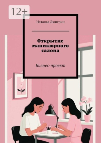 Обложка книги «Открытие маникюрного салона. Бизнес-проект»