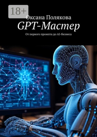 Обложка книги «GPT-Мастер. От первого промпта до AI-бизнеса»