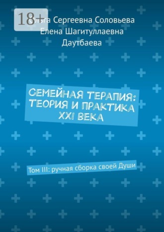 Обложка книги «Семейная терапия: теория и практика XXI века. Том III: ручная сборка своей Души»