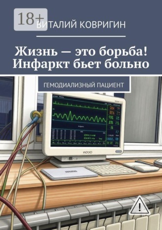 Обложка книги «Жизнь — это борьба! Инфаркт бьет больно. Гемодиализный пациент»