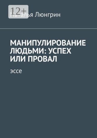 Обложка книги «Манипулирование людьми: успех или провал. Эссе»