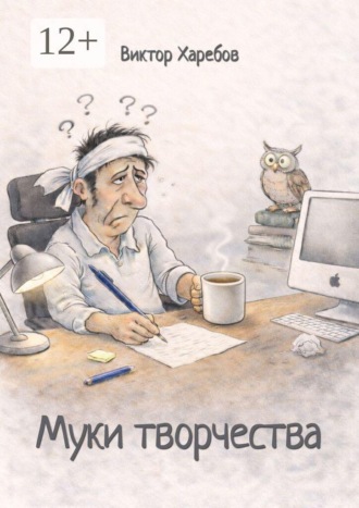 Обложка книги «Муки творчества. Пособие по бесполезным советам писателю»