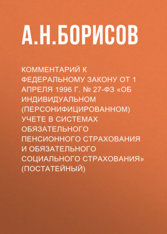 Обложка книги «Комментарий к Федеральному закону от 1 апреля 1996 г. № 27-ФЗ «Об индивидуальном (персонифицированном) учете в системах обязательного пенсионного страхования и обязательного социального страхования» (постатейный)»