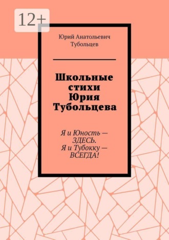 Обложка книги «Школьные стихи Юрия Тубольцева. Я и Юность — здесь. Я и Тубокку — всегда!»