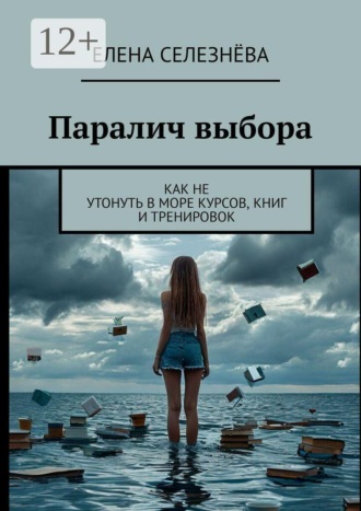 Обложка книги «Паралич выбора. Как не утонуть в море курсов, книг и тренировок»