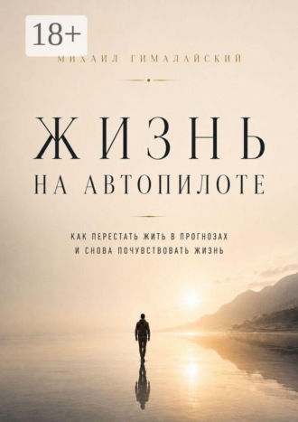 Обложка книги «Жизнь на автопилоте. Как перестать жить в прогнозах и снова почувствовать жизнь»