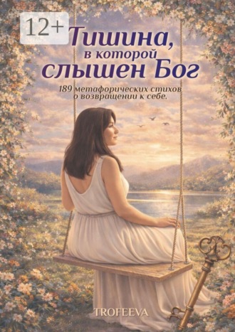 Обложка книги «Тишина, в которой слышен Бог. 189 метафорических стихов о возвращении к себе»