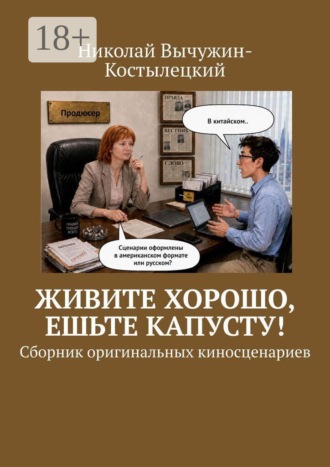 Обложка книги «Живите хорошо, ешьте капусту! Сборник оригинальных киносценариев»