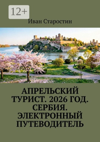 Обложка книги «Апрельский турист. 2026 год. Сербия. Электронный путеводитель»