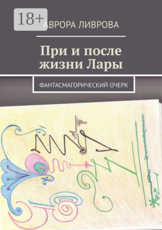 Обложка книги «При и после жизни Лары. Фантасмагорический очерк»