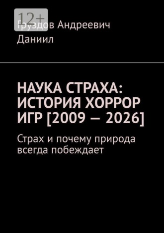 Обложка книги «Наука страха: история хоррор игр [2009 — 2026]. Страх и почему природа всегда побеждает»