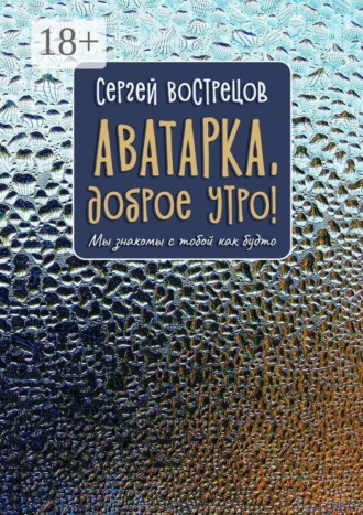 Обложка книги «Аватарка, доброе утро! Мы знакомы с тобой как будто»