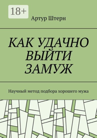 Обложка книги «Как удачно выйти замуж. Научный метод подбора хорошего мужа»