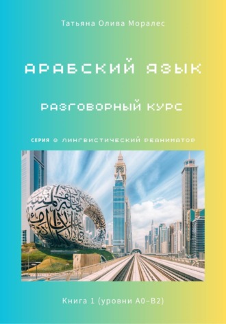 Обложка книги «Арабский язык. Разговорный курс. Книга 1 (уровни А0–В2). Серия Лингвистический Реаниматор»