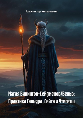 Обложка книги «Магия Викингов-Сейдменов/Вельв: Практика Гальдра, Сейта и Утисеты»