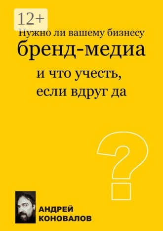 Обложка книги «Нужно ли вашему бизнесу бренд-медиа и что учесть, если вдруг да? Смотрим на бренд-медиа в контексте задач бизнеса»