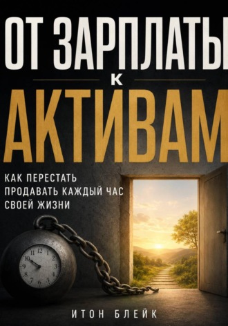 Обложка книги «От зарплаты к активам. Как перестать продавать каждый час своей жизни»
