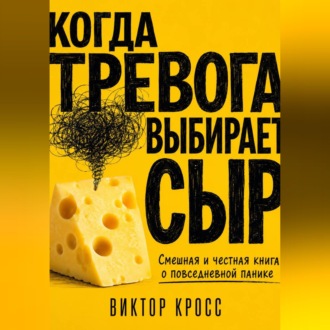 Обложка книги «Когда тревога выбирает сыр. Смешная и честная книга о повседневной панике»