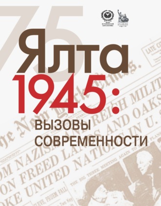 Обложка книги «ЯЛТА-1945: Вызовы современности. Ялтинско-Потсдамская система международных отношений и вызовы современности»