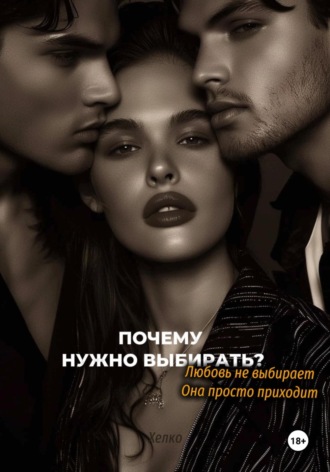 Обложка книги «Почему нужно выбирать? Любовь не выбирает. Она просто приходит»