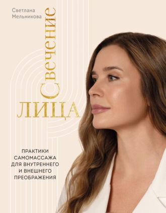 Свечение лица. Практики самомассажа для внутреннего и внешнего преображения