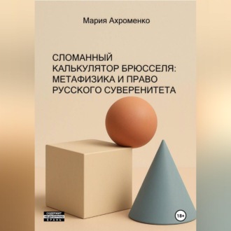 Обложка книги «СЛОМАННЫЙ КАЛЬКУЛЯТОР БРЮССЕЛЯ: МЕТАФИЗИКА И ПРАВО РУССКОГО»
