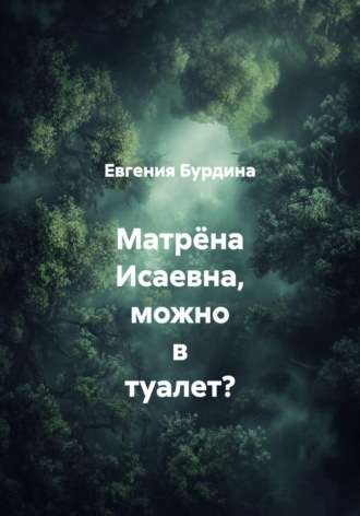 Обложка книги «Матрёна Исаевна, можно в туалет?»
