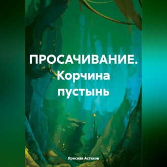 Обложка книги «ПРОСАЧИВАНИЕ. Корчина пустынь»