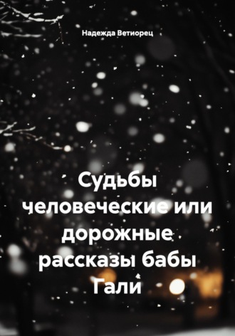 Обложка книги «Судьбы человеческие, или Дорожные рассказы бабы Гали»