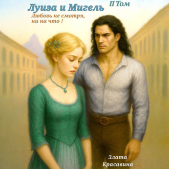 Обложка книги «Любовь, обходящая все преграды, вопреки всему! 2 часть. Луиза и Мигель, возвращение любимого.»