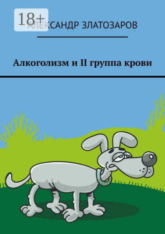 Обложка книги «Алкоголизм и II группа крови»