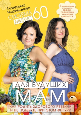 Обложка книги «Система минус 60 для будущих мам. Как родить здорового ребенка и не потерять при этом фигуру»